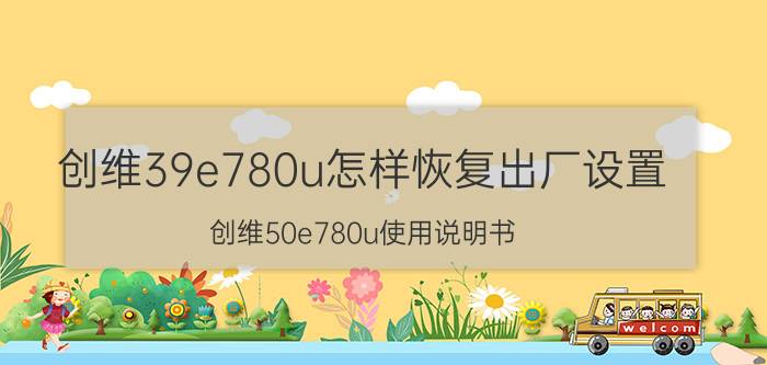 创维39e780u怎样恢复出厂设置 创维50e780u使用说明书？